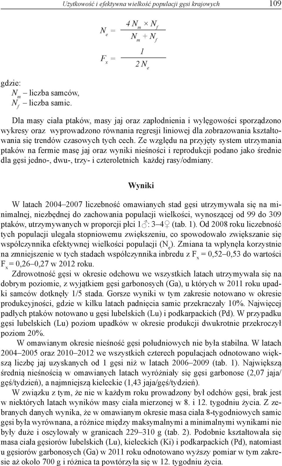 Ze względu na przyjęty system utrzymania ptaków na fermie masę jaj oraz wyniki nieśności i reprodukcji podano jako średnie dla gęsi jedno-, dwu-, trzy- i czteroletnich każdej rasy/odmiany.