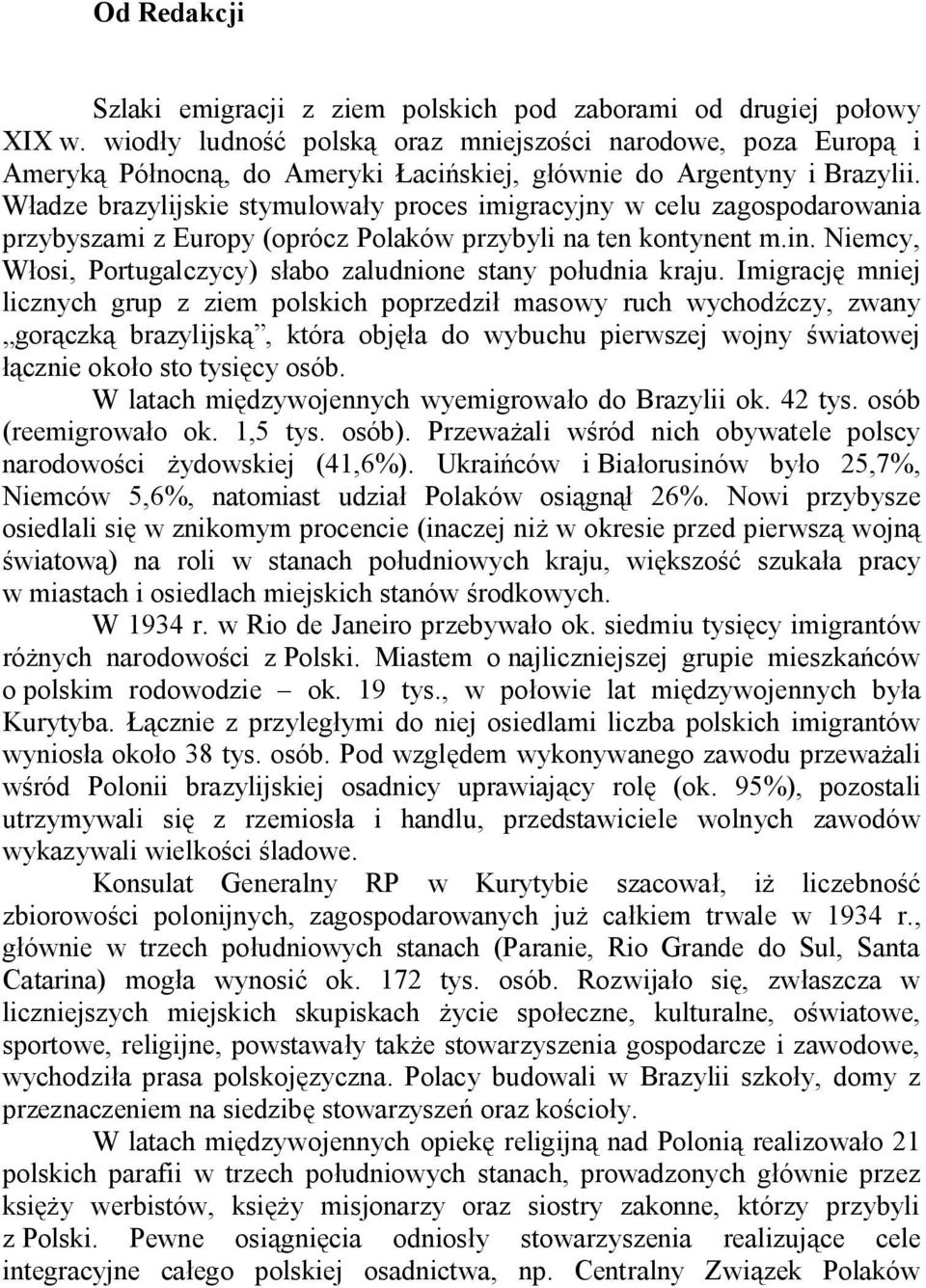 W adze brazylijskie stymulowa y proces imigracyjny w celu zagospodarowania przybyszami z Europy (oprócz Polaków przybyli na ten kontynent m.in.