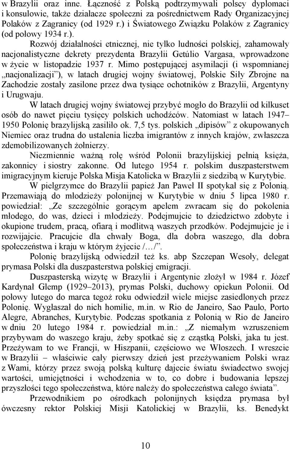 Mimo post puj cej asymilacji (i wspomnianej nacjonalizacji ), w latach drugiej wojny wiatowej, Polskie Si y Zbrojne na Zachodzie zosta y zasilone przez dwa tysi ce ochotników z Brazylii, Argentyny i