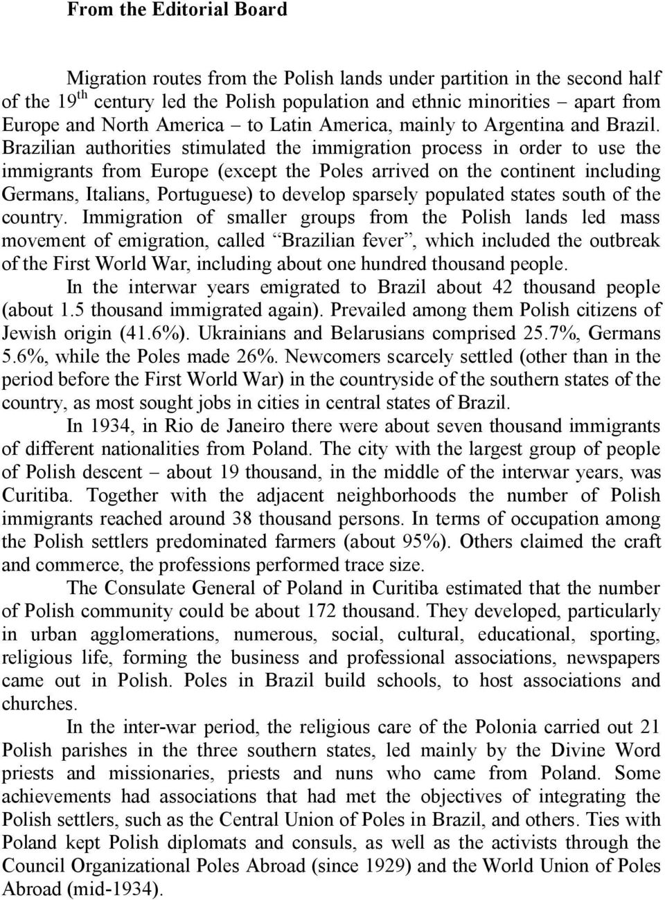 Brazilian authorities stimulated the immigration process in order to use the immigrants from Europe (except the Poles arrived on the continent including Germans, Italians, Portuguese) to develop