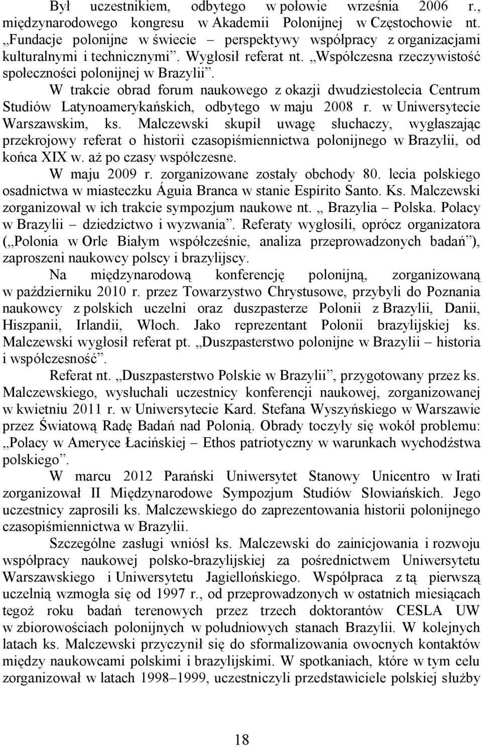 W trakcie obrad forum naukowego z okazji dwudziestolecia Centrum Studiów Latynoameryka skich, odbytego w maju 2008 r. w Uniwersytecie Warszawskim, ks.