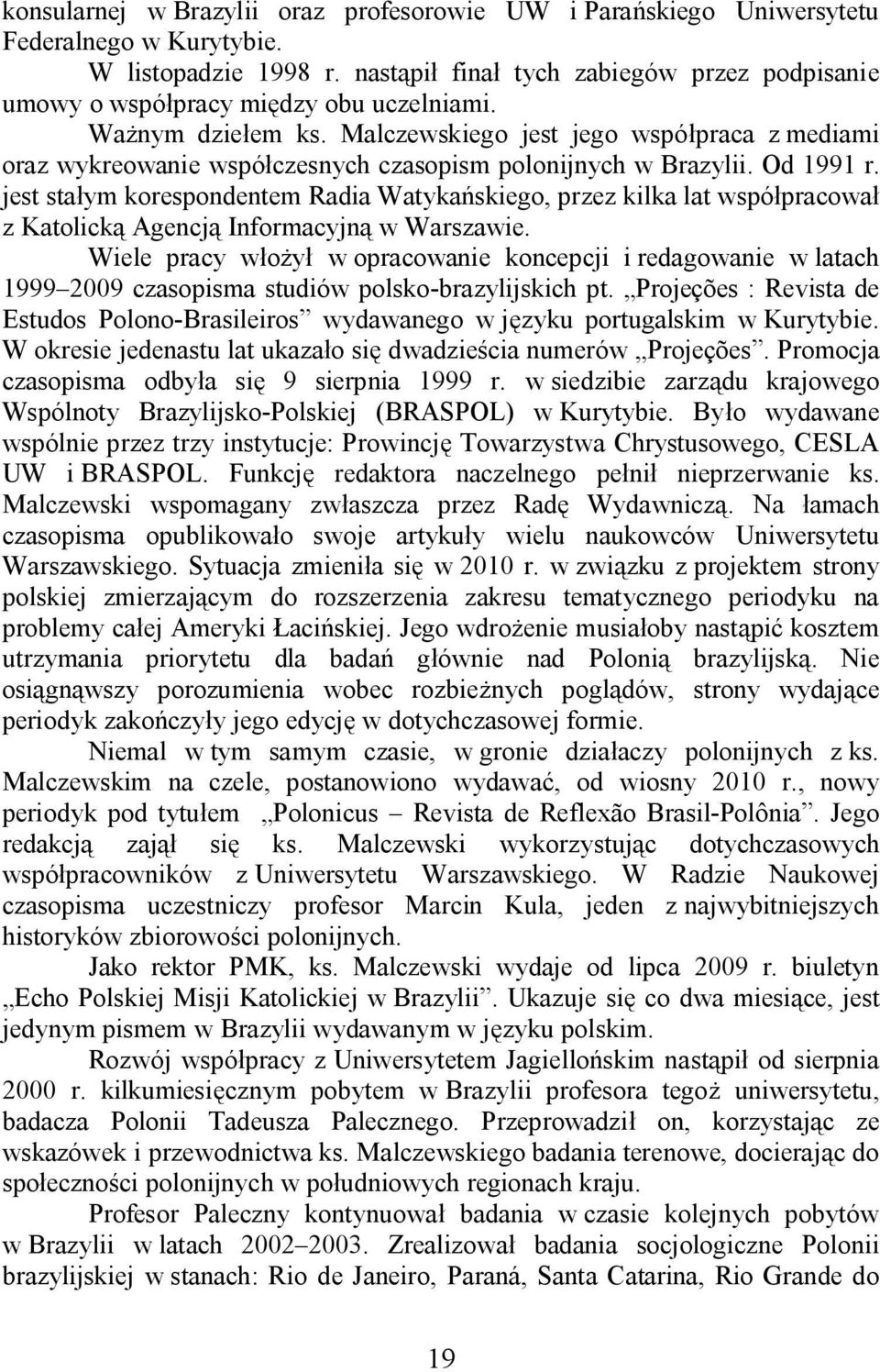 Malczewskiego jest jego wspó praca z mediami oraz wykreowanie wspó czesnych czasopism polonijnych w Brazylii. Od 1991 r.