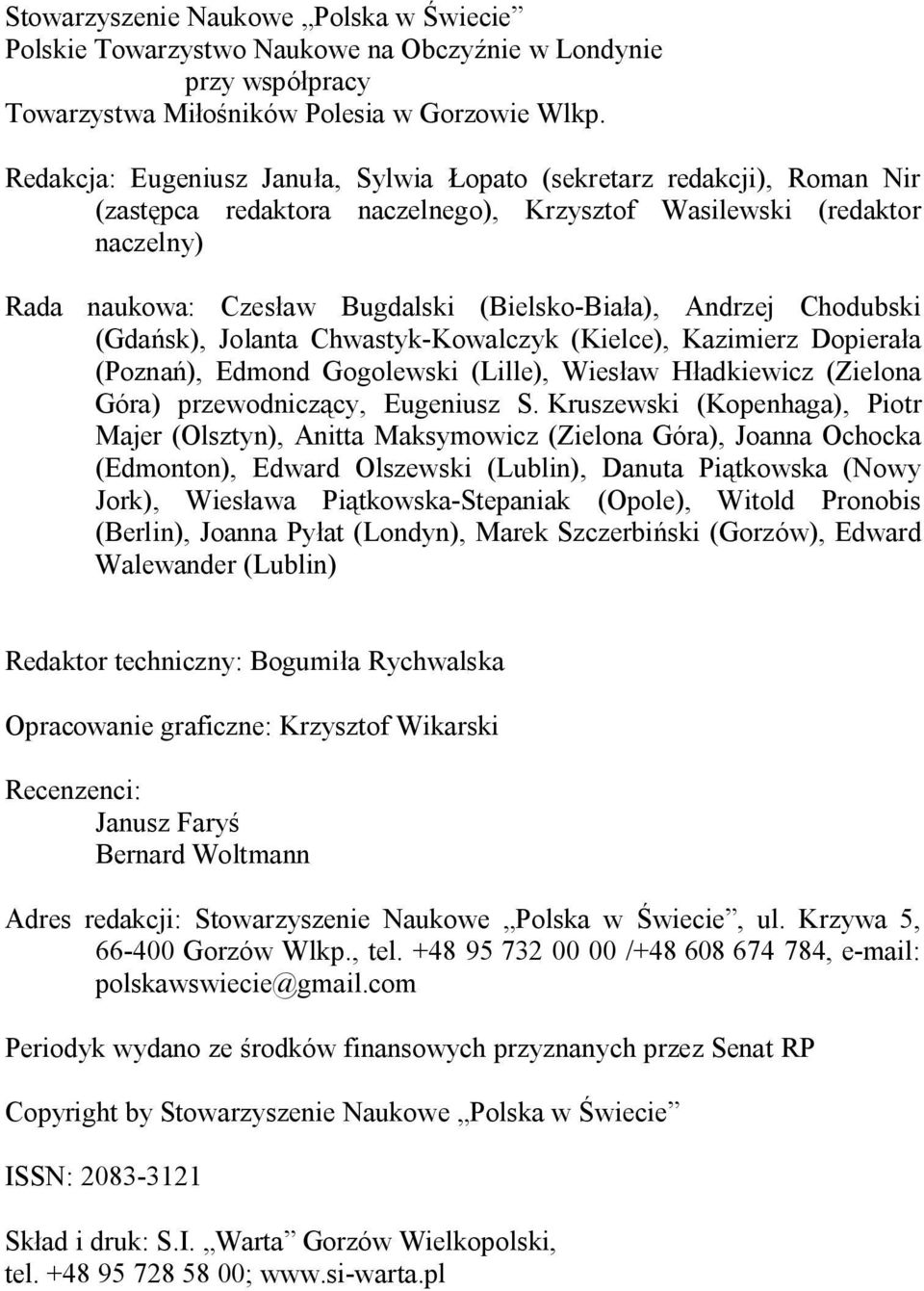 Andrzej Chodubski (Gda sk), Jolanta Chwastyk-Kowalczyk (Kielce), Kazimierz Dopiera a (Pozna ), Edmond Gogolewski (Lille), Wies aw H adkiewicz (Zielona Góra) przewodnicz cy, Eugeniusz S.