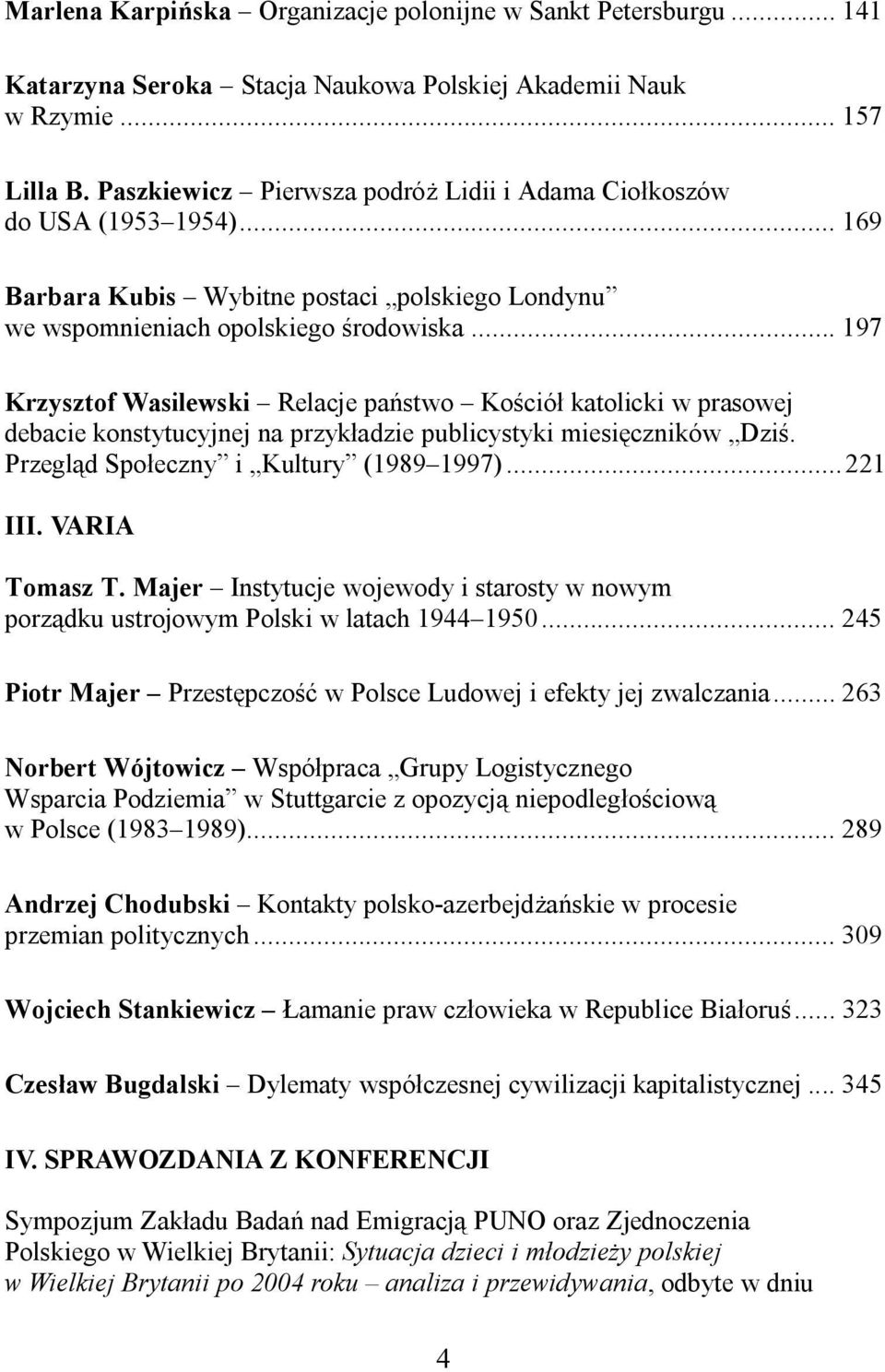 .. 197 Krzysztof Wasilewski Relacje pa stwo Ko ció katolicki w prasowej debacie konstytucyjnej na przyk adzie publicystyki miesi czników Dzi. Przegl d Spo eczny i Kultury (1989 1997)...221 III.