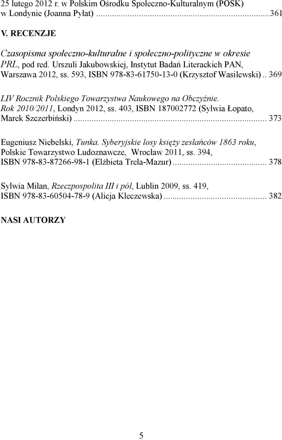 Rok 2010/2011, Londyn 2012, ss. 403, ISBN 187002772 (Sylwia opato, Marek Szczerbi ski)... 373 Eugeniusz Niebelski, Tunka.