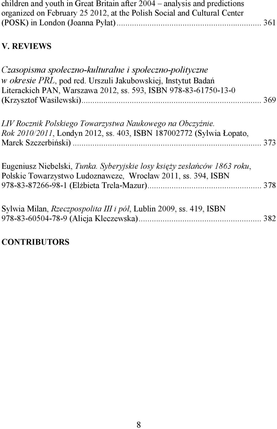 593, ISBN 978-83-61750-13-0 (Krzysztof Wasilewski)... 369 LIV Rocznik Polskiego Towarzystwa Naukowego na Obczy nie. Rok 2010/2011, Londyn 2012, ss.