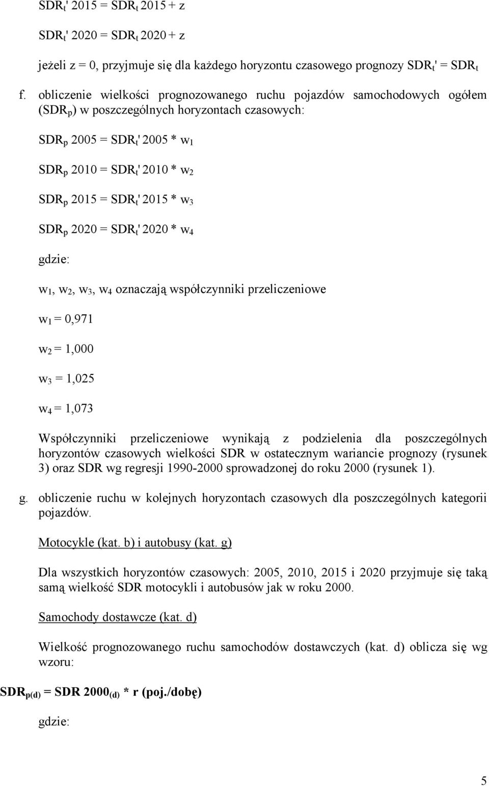 SDR t ' 2015 * w 3 SDR p 2020 = SDR t ' 2020 * w 4 w 1, w 2, w 3, w 4 oznaczają współczynniki przeliczeniowe w 1 = 0,971 w 2 = 1,000 w 3 = 1,025 w 4 = 1,073 Współczynniki przeliczeniowe wynikają z