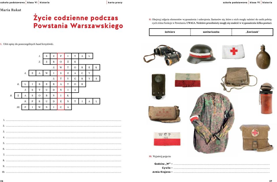 Niektóre przedmioty mogły się znaleźć w wyposażeniu kilku postaci. żołnierz sanitariuszka Zawiszak I. Ułóż opisy do poszczególnych haseł krzyżówki. 1. S Z P I T A L 2. Z B O Ż E 3.