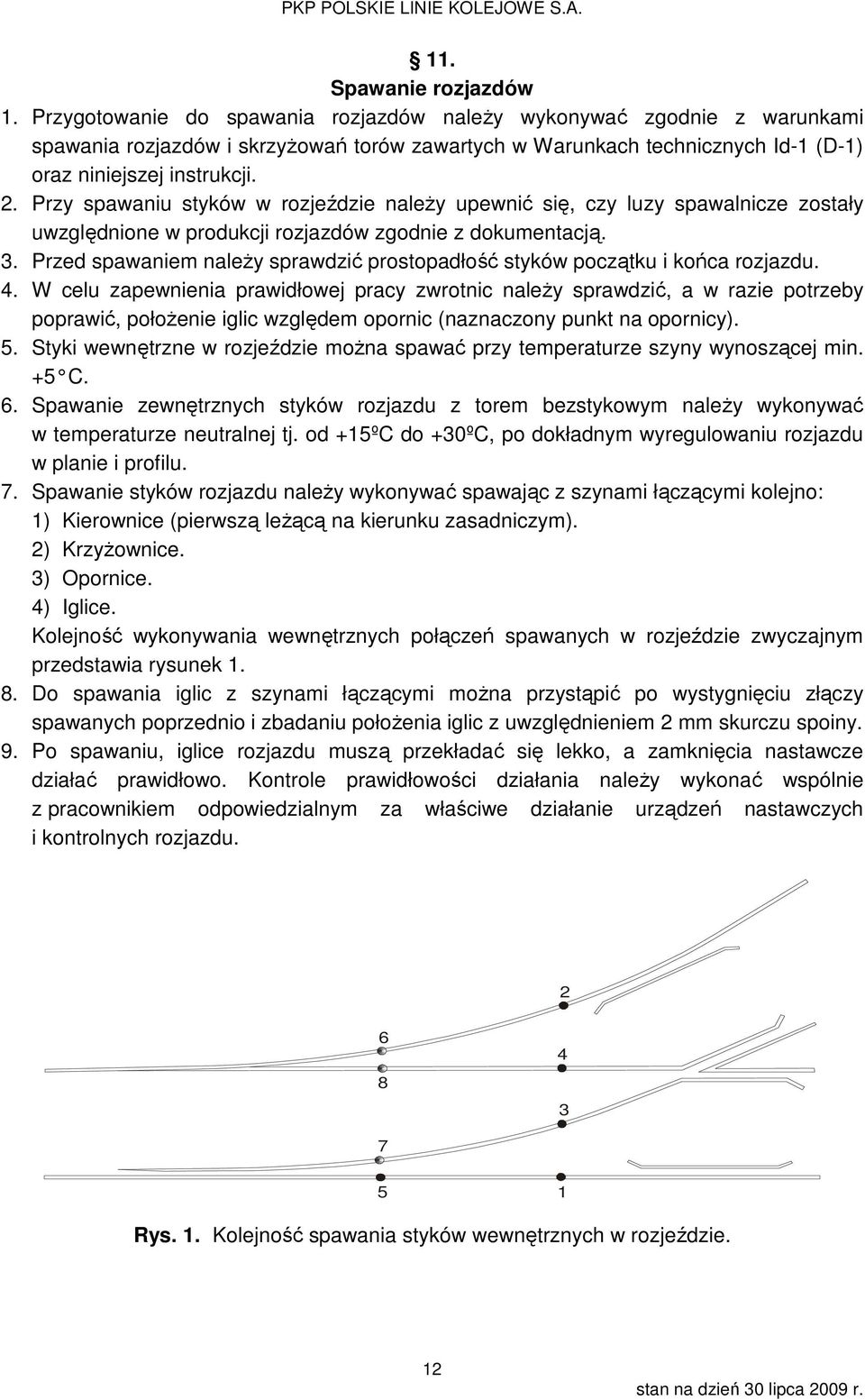 Przy spawaniu styków w rozjeździe należy upewnić się, czy luzy spawalnicze zostały uwzględnione w produkcji rozjazdów zgodnie z dokumentacją. 3.