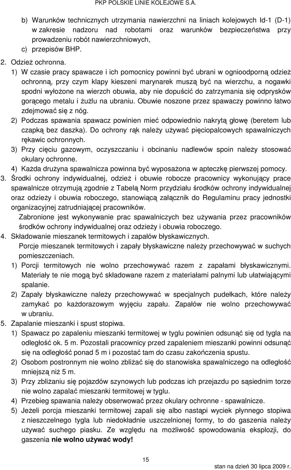 1) W czasie pracy spawacze i ich pomocnicy powinni być ubrani w ognioodporną odzież ochronną, przy czym klapy kieszeni marynarek muszą być na wierzchu, a nogawki spodni wyłożone na wierzch obuwia,