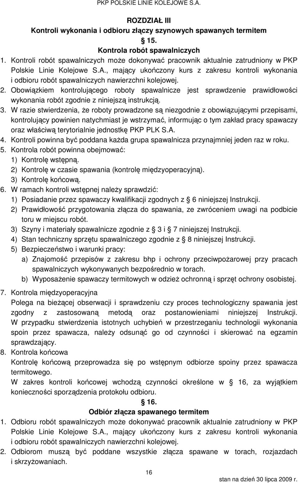 , mający ukończony kurs z zakresu kontroli wykonania i odbioru robót spawalniczych nawierzchni kolejowej. 2.