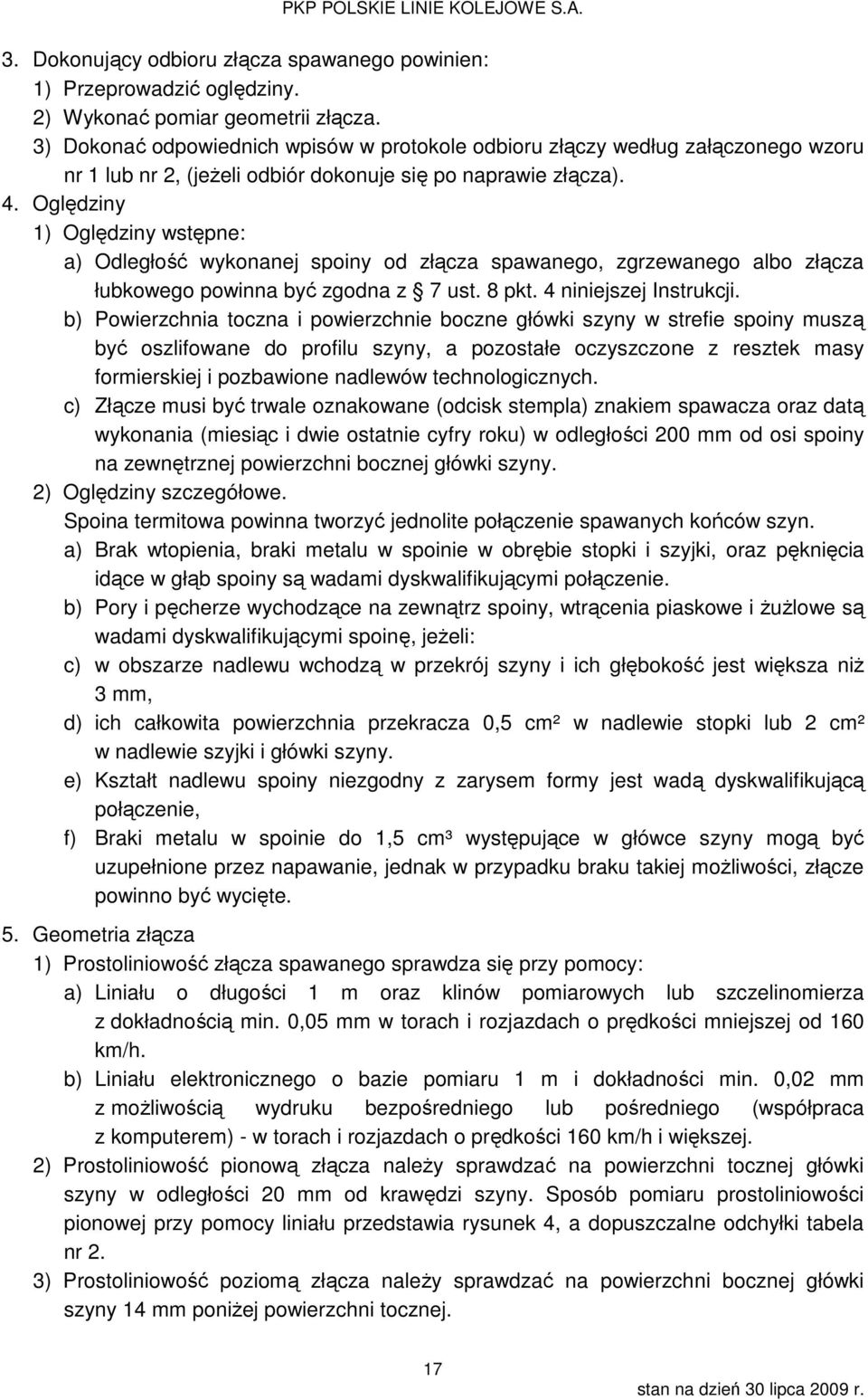Oględziny 1) Oględziny wstępne: a) Odległość wykonanej spoiny od złącza spawanego, zgrzewanego albo złącza łubkowego powinna być zgodna z 7 ust. 8 pkt. 4 niniejszej Instrukcji.