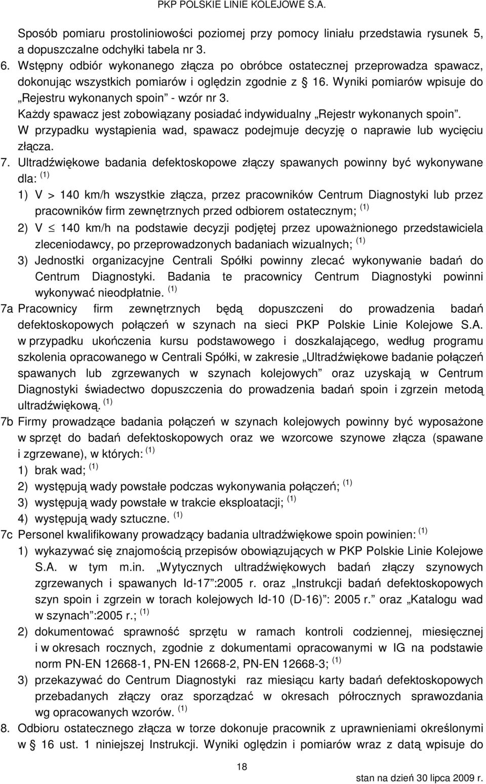 Każdy spawacz jest zobowiązany posiadać indywidualny Rejestr wykonanych spoin. W przypadku wystąpienia wad, spawacz podejmuje decyzję o naprawie lub wycięciu złącza. 7.