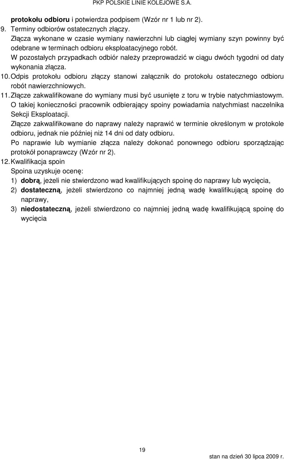 W pozostałych przypadkach odbiór należy przeprowadzić w ciągu dwóch tygodni od daty wykonania złącza. 10.