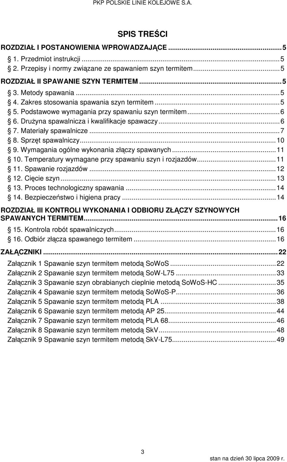 Materiały spawalnicze... 7 8. Sprzęt spawalniczy... 10 9. Wymagania ogólne wykonania złączy spawanych... 11 10. Temperatury wymagane przy spawaniu szyn i rozjazdów... 11 11. Spawanie rozjazdów... 12 12.
