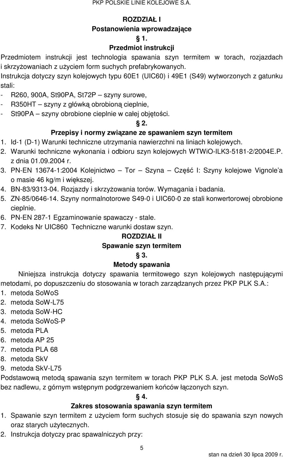 Instrukcja dotyczy szyn kolejowych typu 60E1 (UIC60) i 49E1 (S49) wytworzonych z gatunku stali: - R260, 900A, St90PA, St72P szyny surowe, - R350HT szyny z główką obrobioną cieplnie, - St90PA szyny