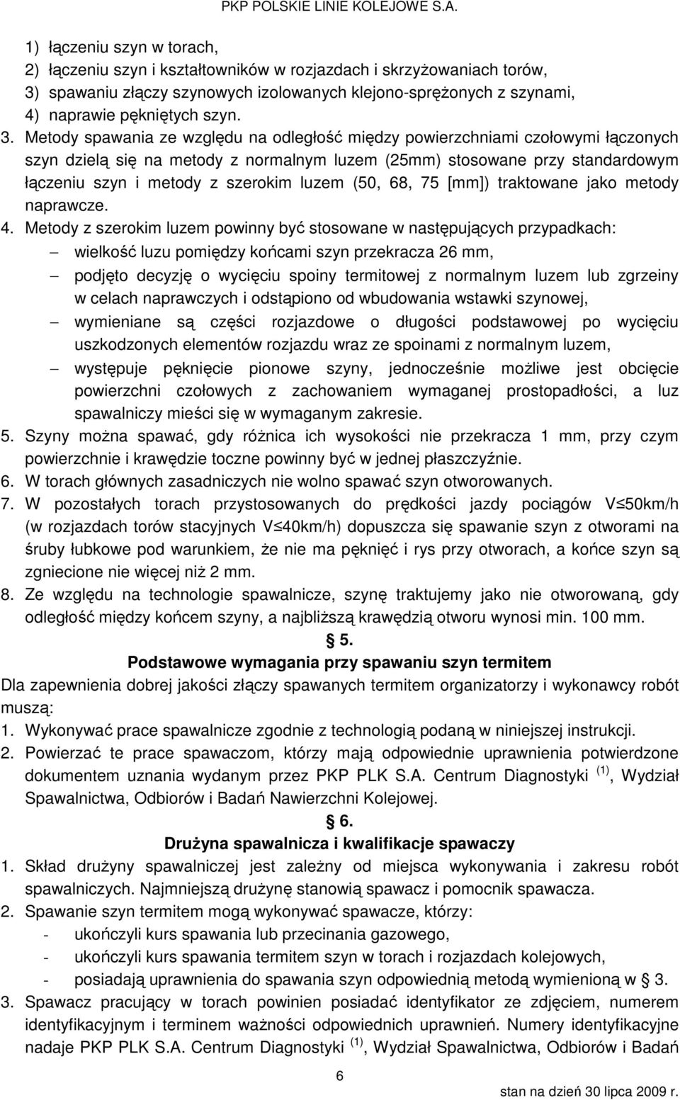 Metody spawania ze względu na odległość między powierzchniami czołowymi łączonych szyn dzielą się na metody z normalnym luzem (25mm) stosowane przy standardowym łączeniu szyn i metody z szerokim