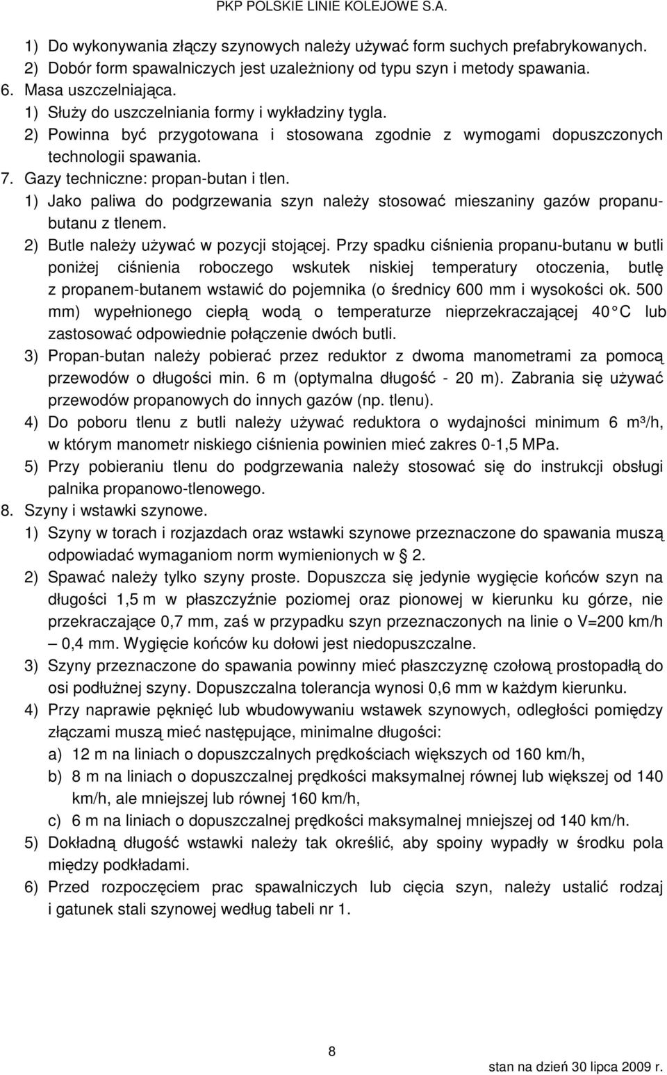 1) Jako paliwa do podgrzewania szyn należy stosować mieszaniny gazów propanubutanu z tlenem. 2) Butle należy używać w pozycji stojącej.