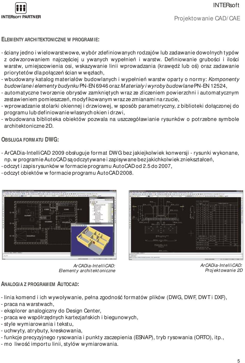 Definiowanie grubości i ilości warstw, umiejscowienia osi, wskazywanie linii wprowadzania (krawędź lub oś) oraz zadawanie priorytetów dla połączeń ścian w węzłach, - wbudowany katalog materiałów