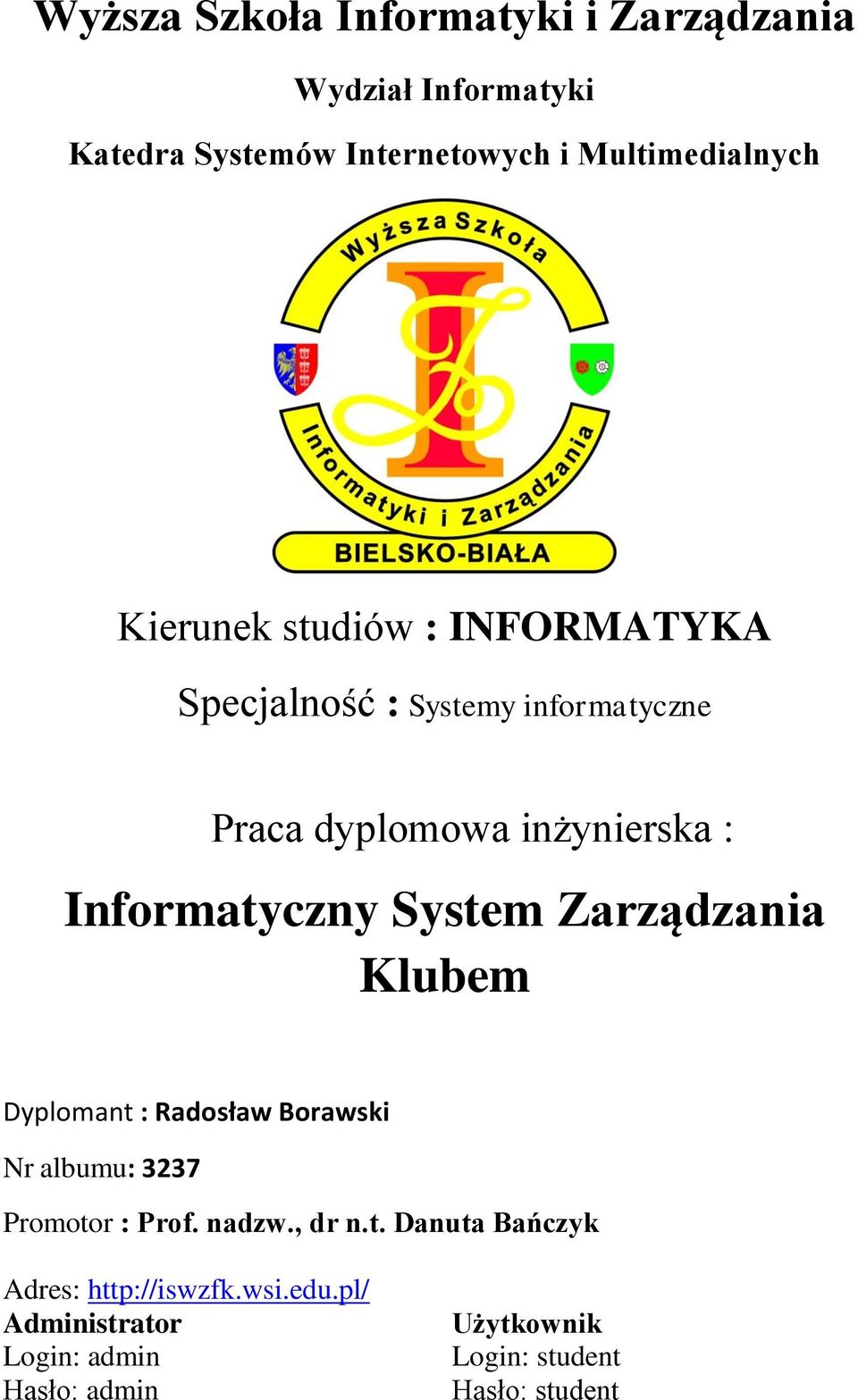 System Zarządzania Klubem Dyplomant : Radosław Borawski Nr albumu: 3237 Promotor : Prof. nadzw., dr n.t. Danuta Bańczyk Adres: http://iswzfk.