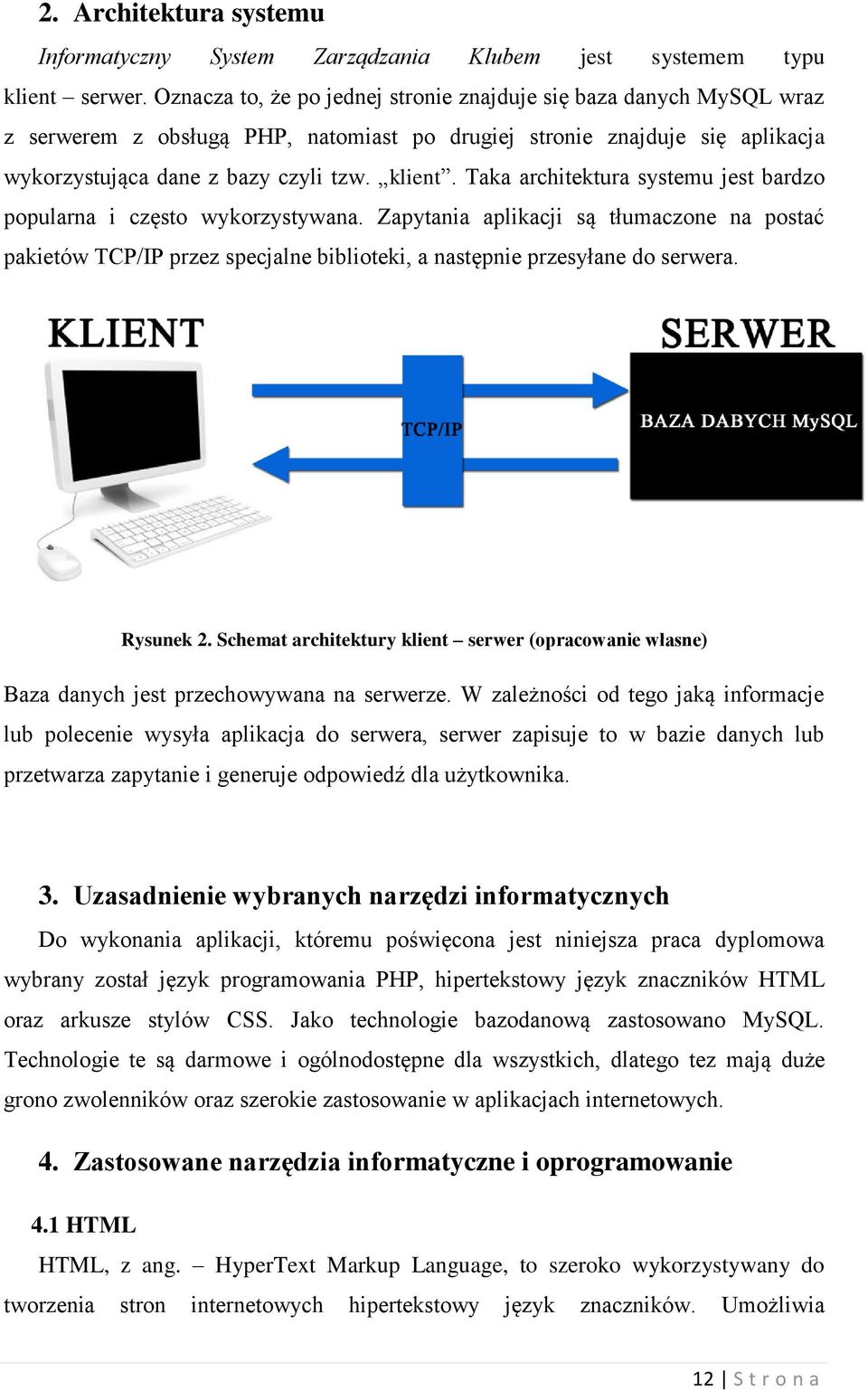 Taka architektura systemu jest bardzo popularna i często wykorzystywana. Zapytania aplikacji są tłumaczone na postać pakietów TCP/IP przez specjalne biblioteki, a następnie przesyłane do serwera.