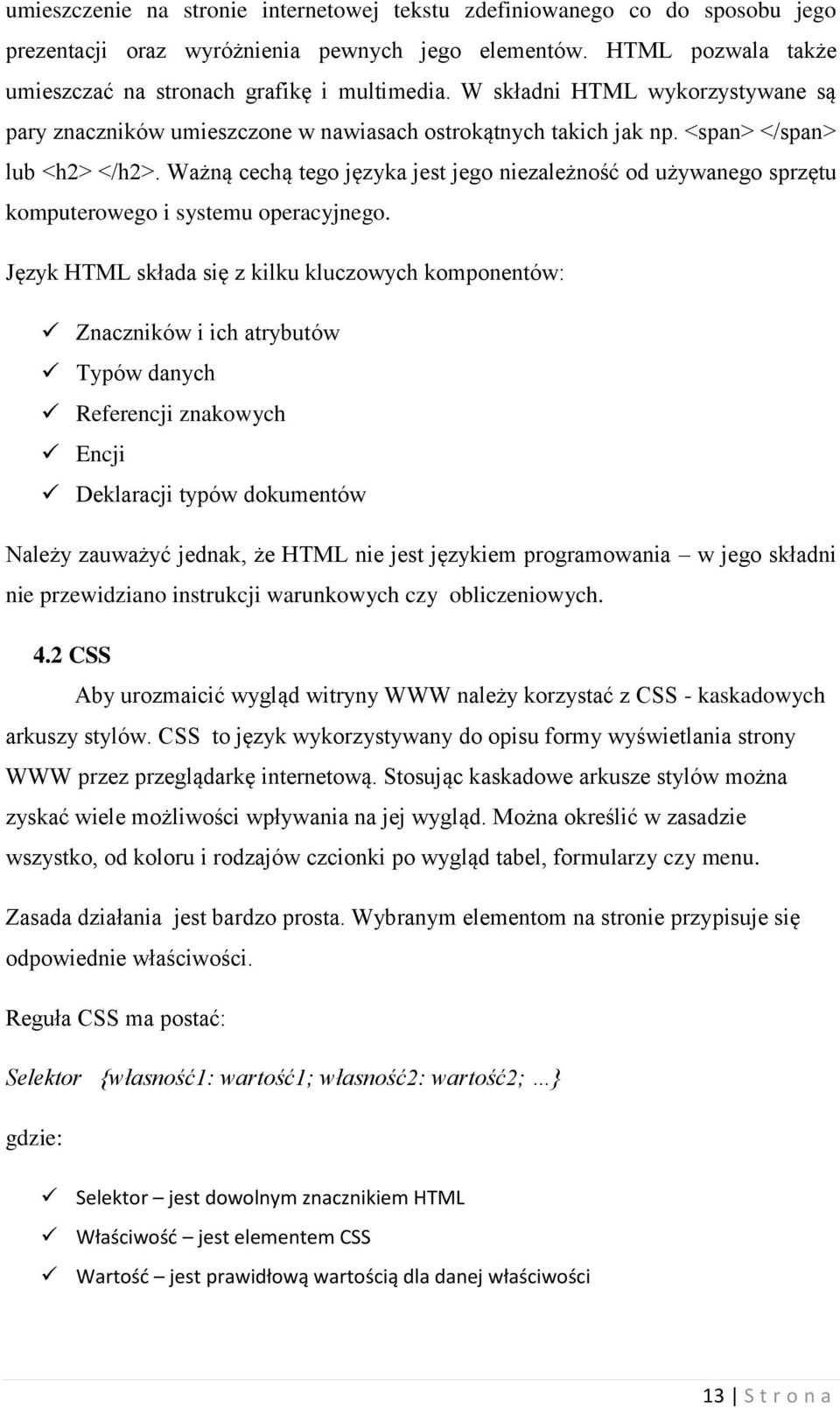 Ważną cechą tego języka jest jego niezależność od używanego sprzętu komputerowego i systemu operacyjnego.