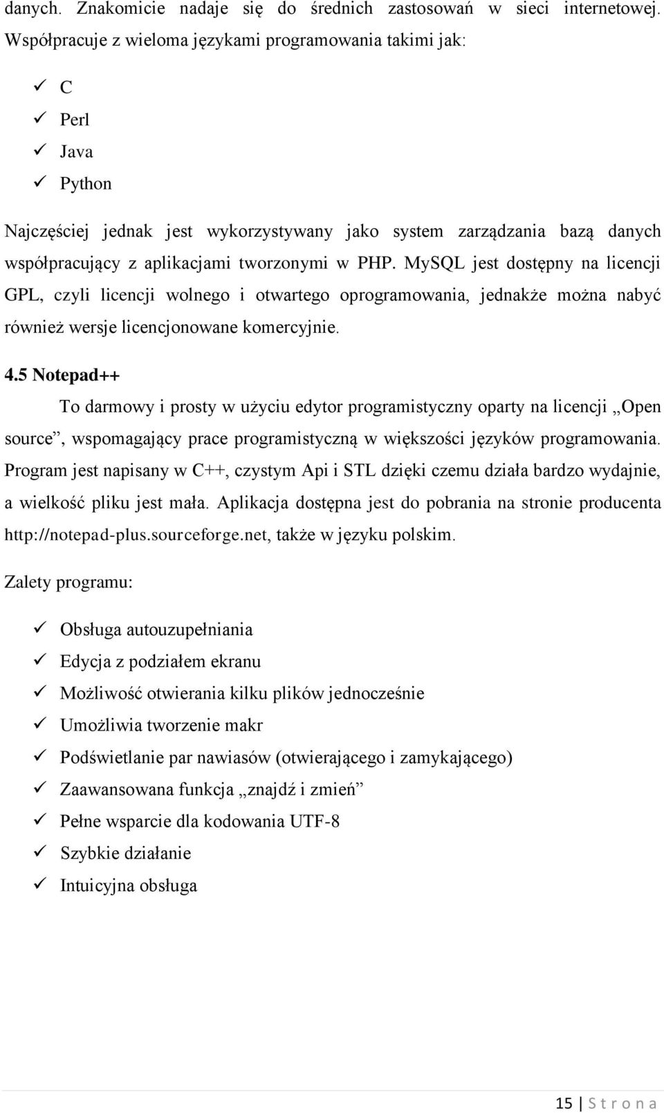 MySQL jest dostępny na licencji GPL, czyli licencji wolnego i otwartego oprogramowania, jednakże można nabyć również wersje licencjonowane komercyjnie. 4.