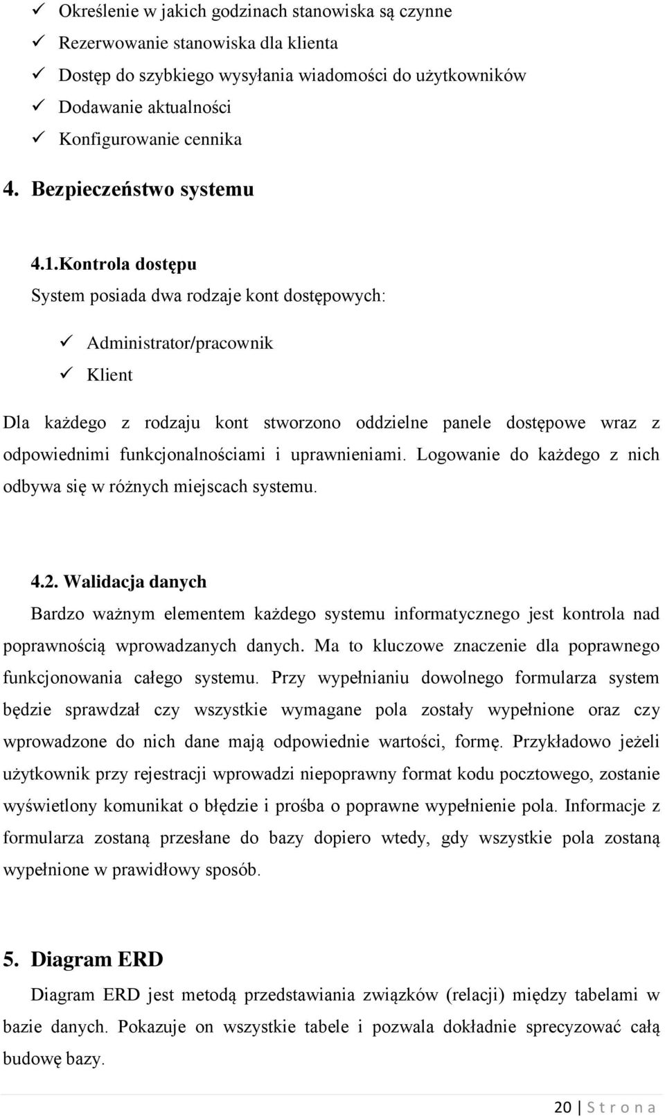 Kontrola dostępu System posiada dwa rodzaje kont dostępowych: Administrator/pracownik Klient Dla każdego z rodzaju kont stworzono oddzielne panele dostępowe wraz z odpowiednimi funkcjonalnościami i