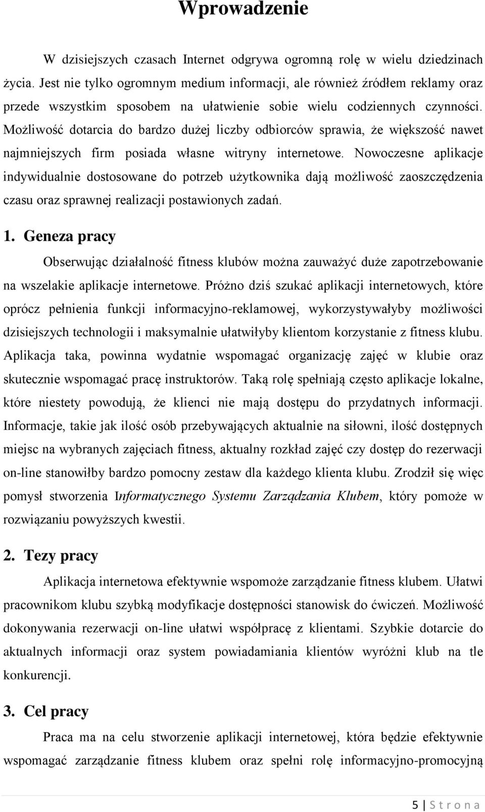 Możliwość dotarcia do bardzo dużej liczby odbiorców sprawia, że większość nawet najmniejszych firm posiada własne witryny internetowe.