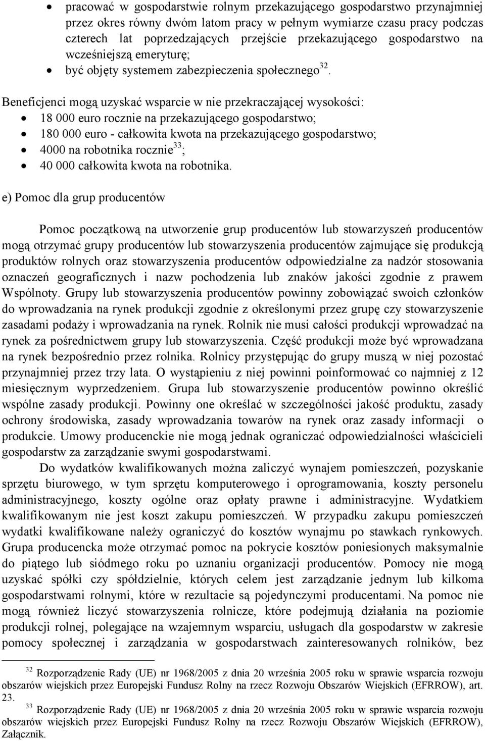 Beneficjenci mogą uzyskać wsparcie w nie przekraczającej wysokości: 18 000 euro rocznie na przekazującego gospodarstwo; 180 000 euro - całkowita kwota na przekazującego gospodarstwo; 4000 na