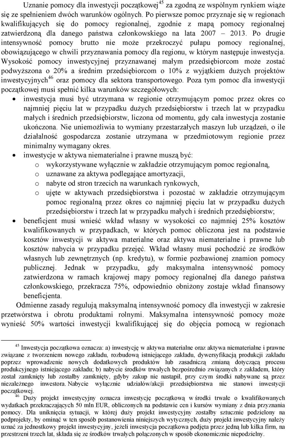 Po drugie intensywność pomocy brutto nie może przekroczyć pułapu pomocy regionalnej, obowiązującego w chwili przyznawania pomocy dla regionu, w którym następuje inwestycja.