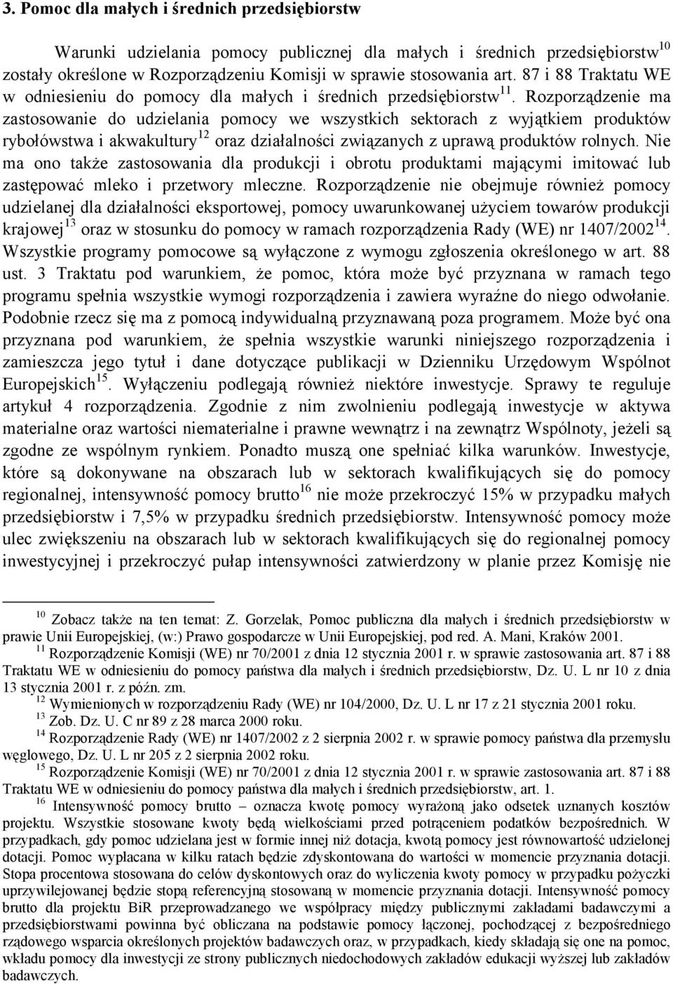 Rozporządzenie ma zastosowanie do udzielania pomocy we wszystkich sektorach z wyjątkiem produktów rybołówstwa i akwakultury 12 oraz działalności związanych z uprawą produktów rolnych.