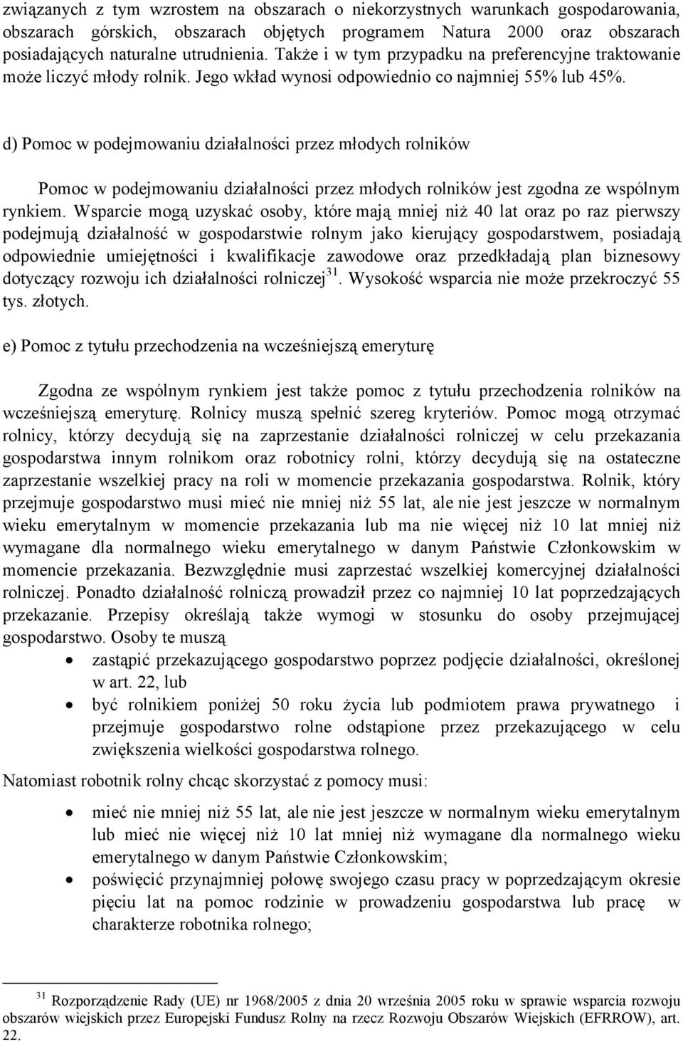 d) Pomoc w podejmowaniu działalności przez młodych rolników Pomoc w podejmowaniu działalności przez młodych rolników jest zgodna ze wspólnym rynkiem.