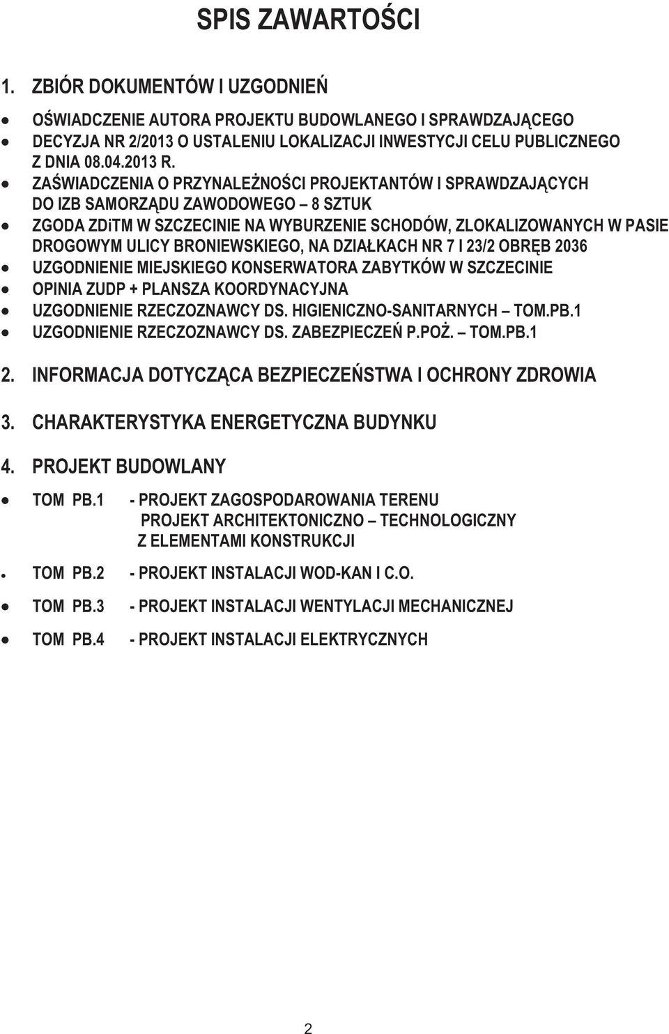 NA DZIAŁKACH NR 7 I 23/2 OBRĘB 2036 UZGODNIENIE MIEJSKIEGO KONSERWATORA ZABYTKÓW W SZCZECINIE OPINIA ZUDP + PLANSZA KOORDYNACYJNA UZGODNIENIE RZECZOZNAWCY DS. HIGIENICZNO-SANITARNYCH TOM.PB.
