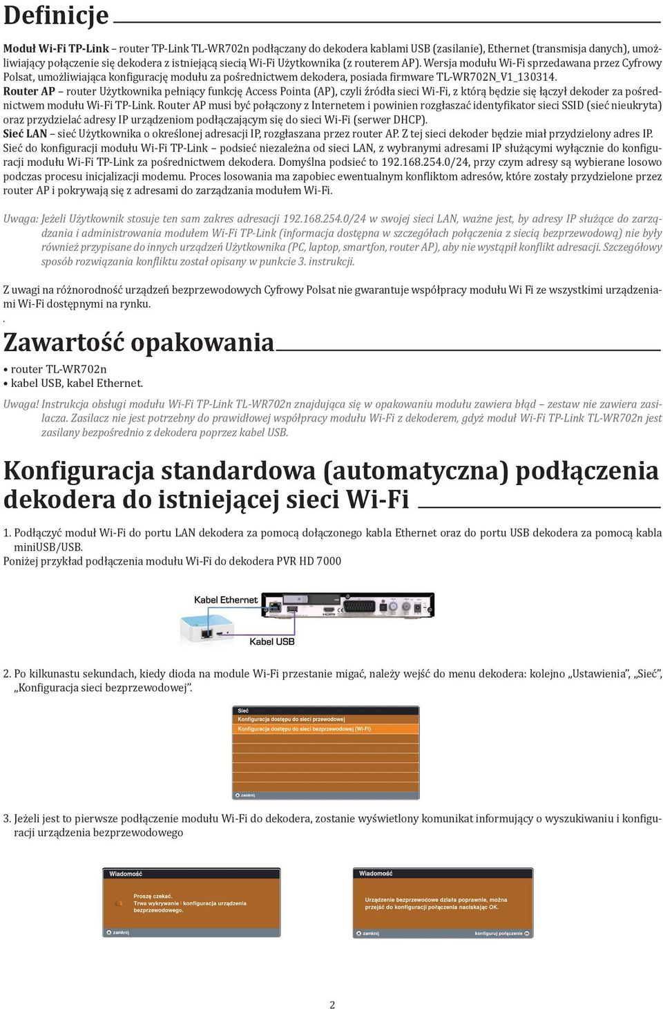 Router AP router Użytkownika pełniący funkcję Access Pointa (AP), czyli źródła sieci Wi-Fi, z którą będzie się łączył dekoder za pośrednictwem modułu Wi-Fi TP-Link.