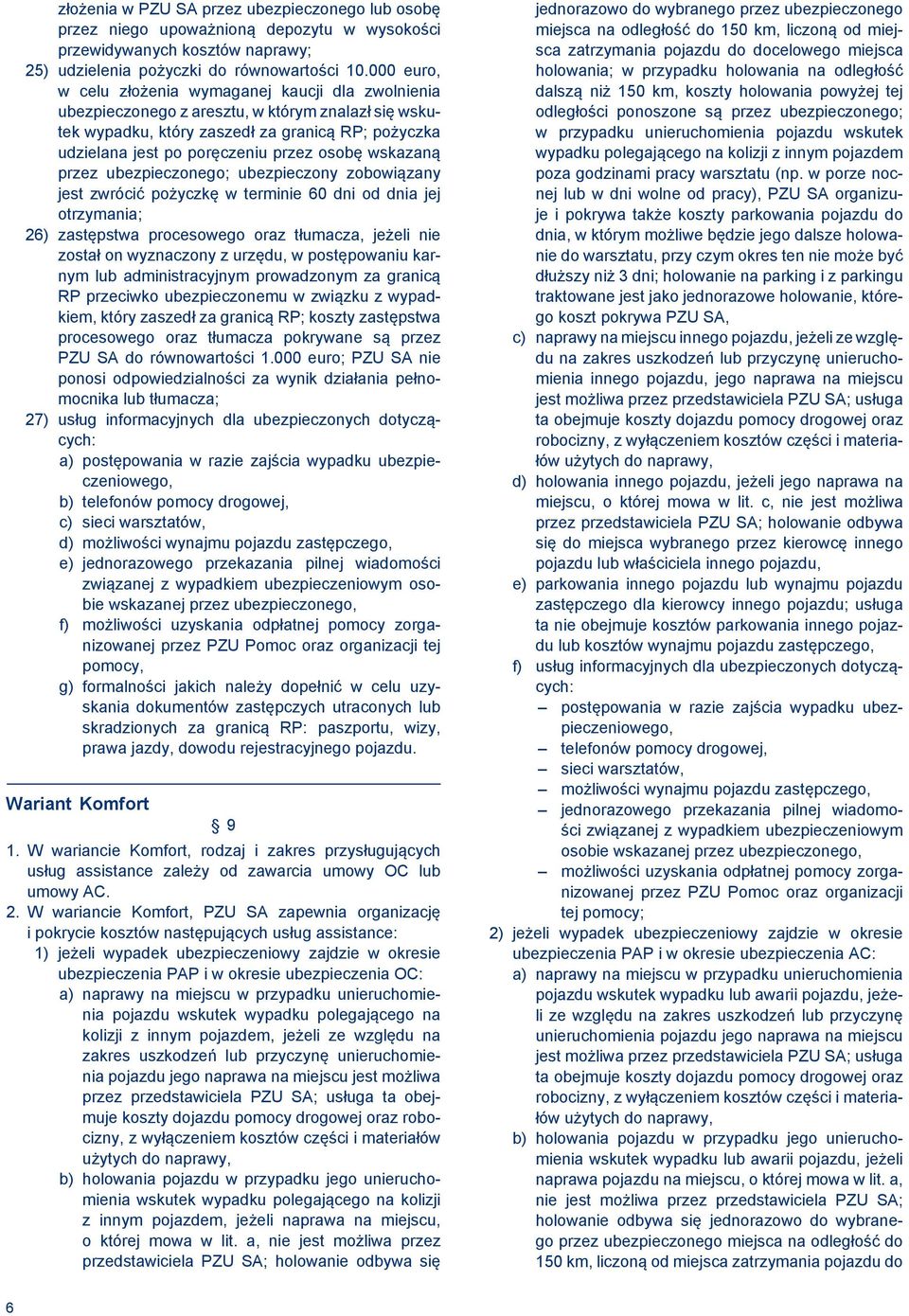 osobę wskazaną przez ubezpieczonego; ubezpieczony zobowiązany jest zwrócić pożyczkę w terminie 60 dni od dnia jej otrzymania; 26) zastępstwa procesowego oraz tłumacza, jeżeli nie został on wyznaczony