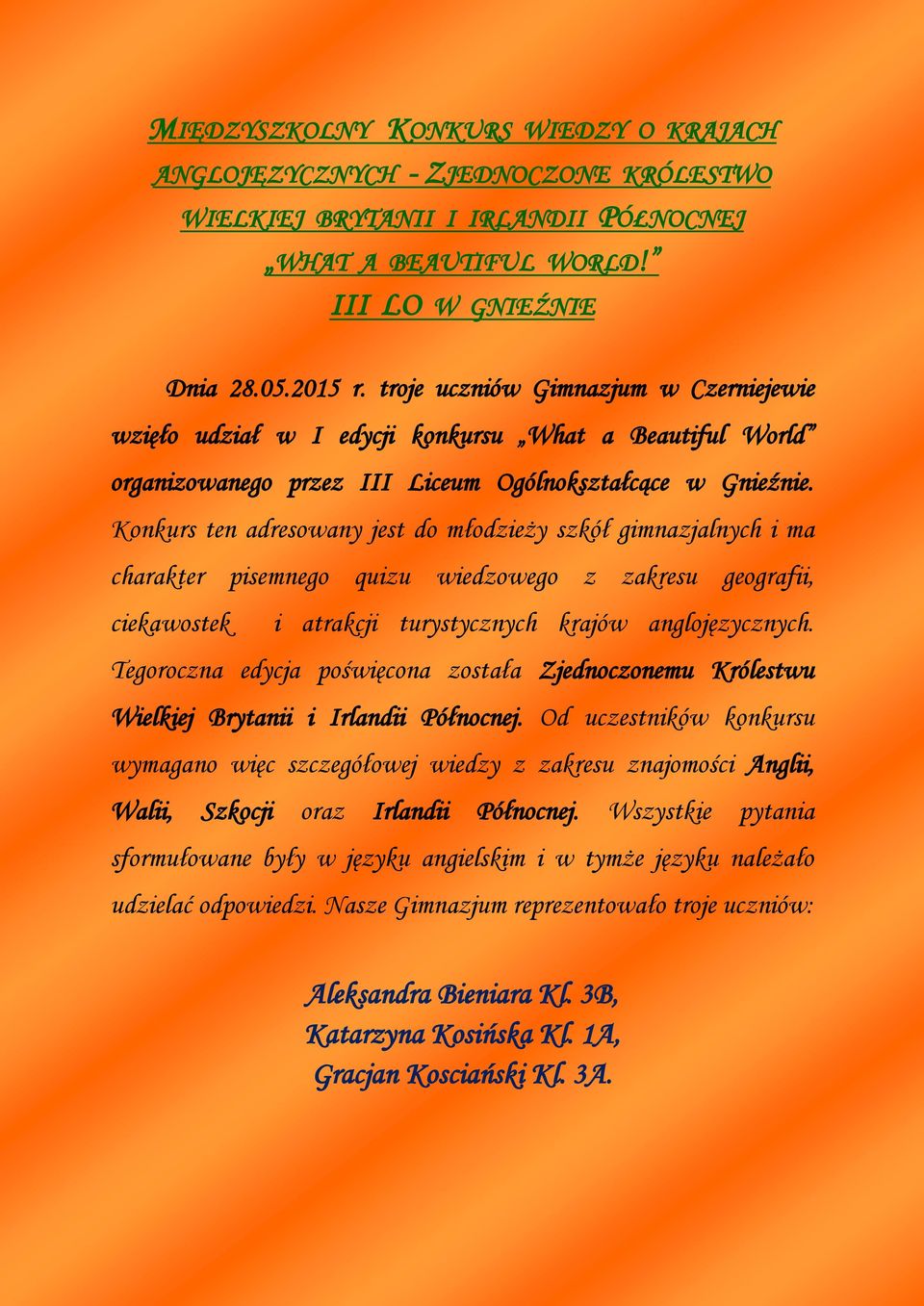 Konkurs ten adresowany jest do młodzieży szkół gimnazjalnych i ma charakter pisemnego quizu wiedzowego z zakresu geografii, ciekawostek i atrakcji turystycznych krajów anglojęzycznych.