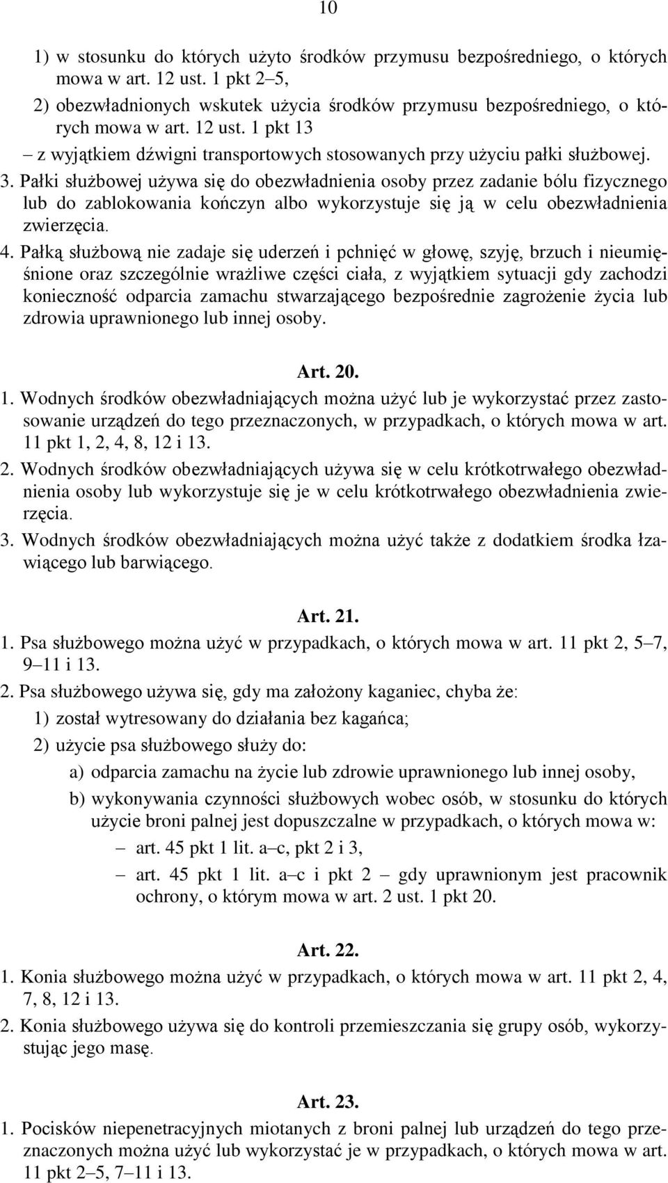 Pałki służbowej używa się do obezwładnienia osoby przez zadanie bólu fizycznego lub do zablokowania kończyn albo wykorzystuje się ją w celu obezwładnienia zwierzęcia. 4.