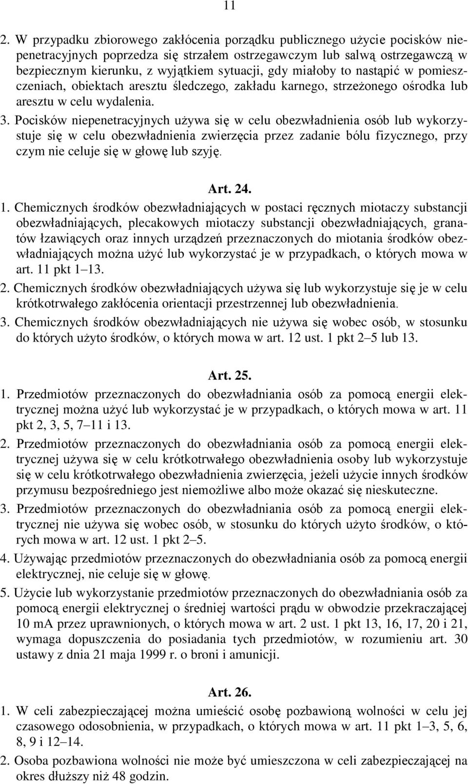 Pocisków niepenetracyjnych używa się w celu obezwładnienia osób lub wykorzystuje się w celu obezwładnienia zwierzęcia przez zadanie bólu fizycznego, przy czym nie celuje się w głowę lub szyję. Art.