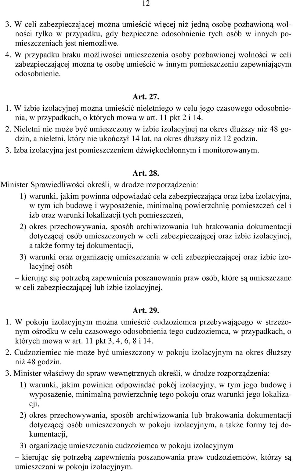 W izbie izolacyjnej można umieścić nieletniego w celu jego czasowego odosobnienia, w przypadkach, o których mowa w art. 11 pkt 2 