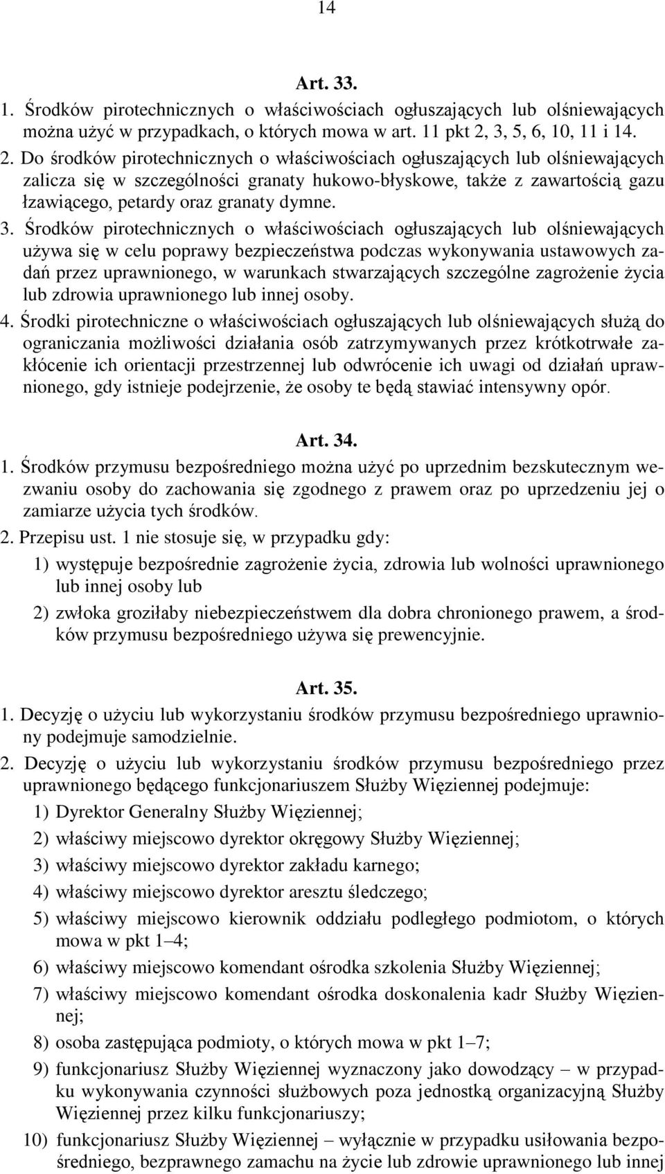 Do środków pirotechnicznych o właściwościach ogłuszających lub olśniewających zalicza się w szczególności granaty hukowo-błyskowe, także z zawartością gazu łzawiącego, petardy oraz granaty dymne. 3.