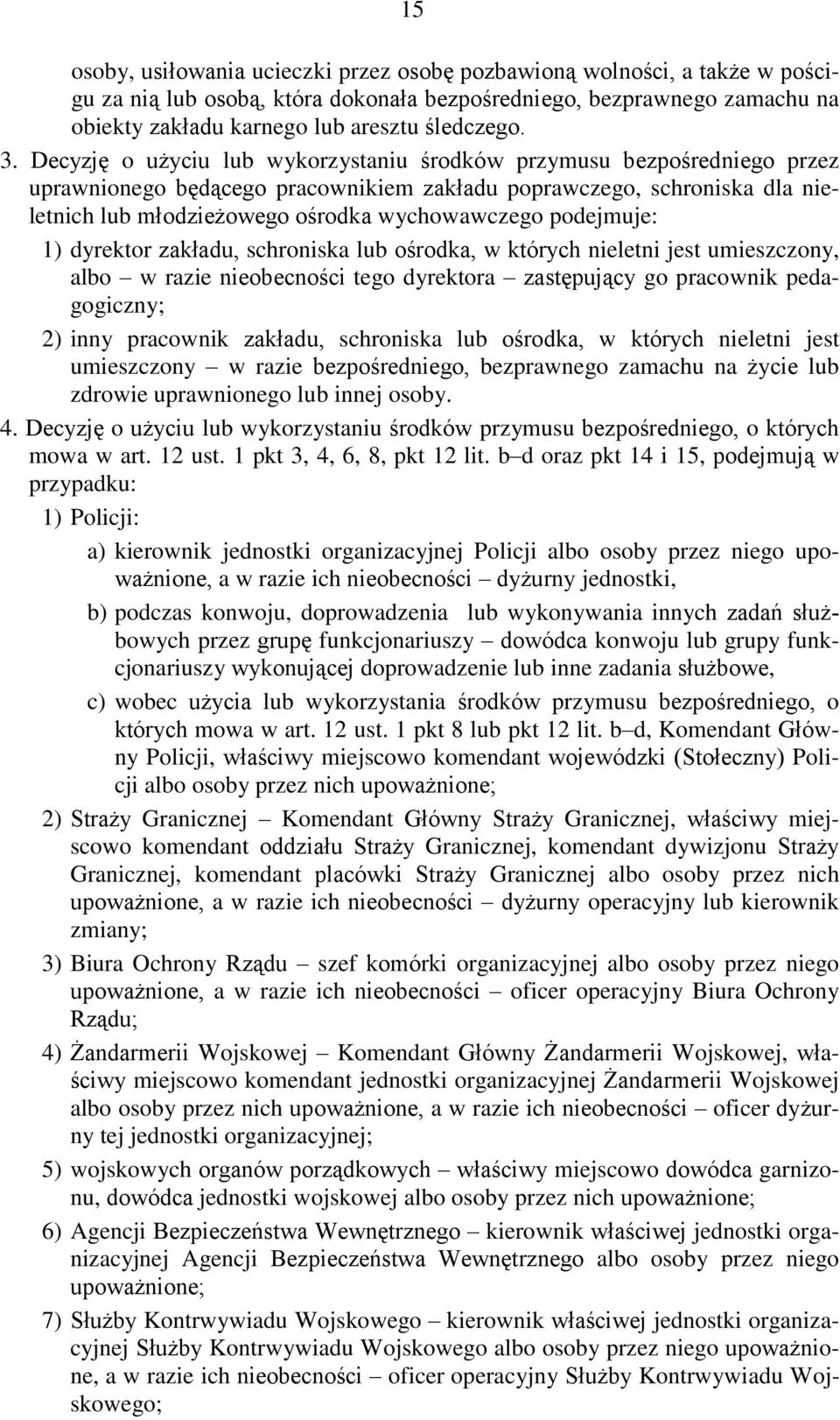 podejmuje: 1) dyrektor zakładu, schroniska lub ośrodka, w których nieletni jest umieszczony, albo w razie nieobecności tego dyrektora zastępujący go pracownik pedagogiczny; 2) inny pracownik zakładu,