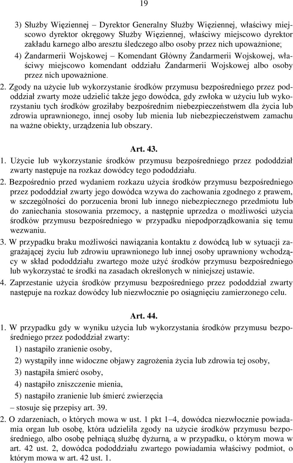 Zgody na użycie lub wykorzystanie środków przymusu bezpośredniego przez pododdział zwarty może udzielić także jego dowódca, gdy zwłoka w użyciu lub wykorzystaniu tych środków groziłaby bezpośrednim