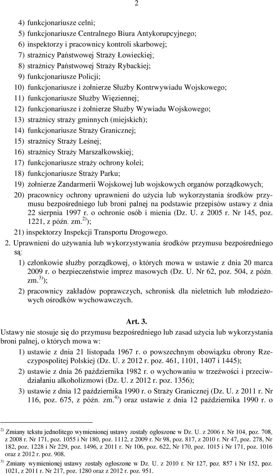 Wojskowego; 13) strażnicy straży gminnych (miejskich); 14) funkcjonariusze Straży Granicznej; 15) strażnicy Straży Leśnej; 16) strażnicy Straży Marszałkowskiej; 17) funkcjonariusze straży ochrony