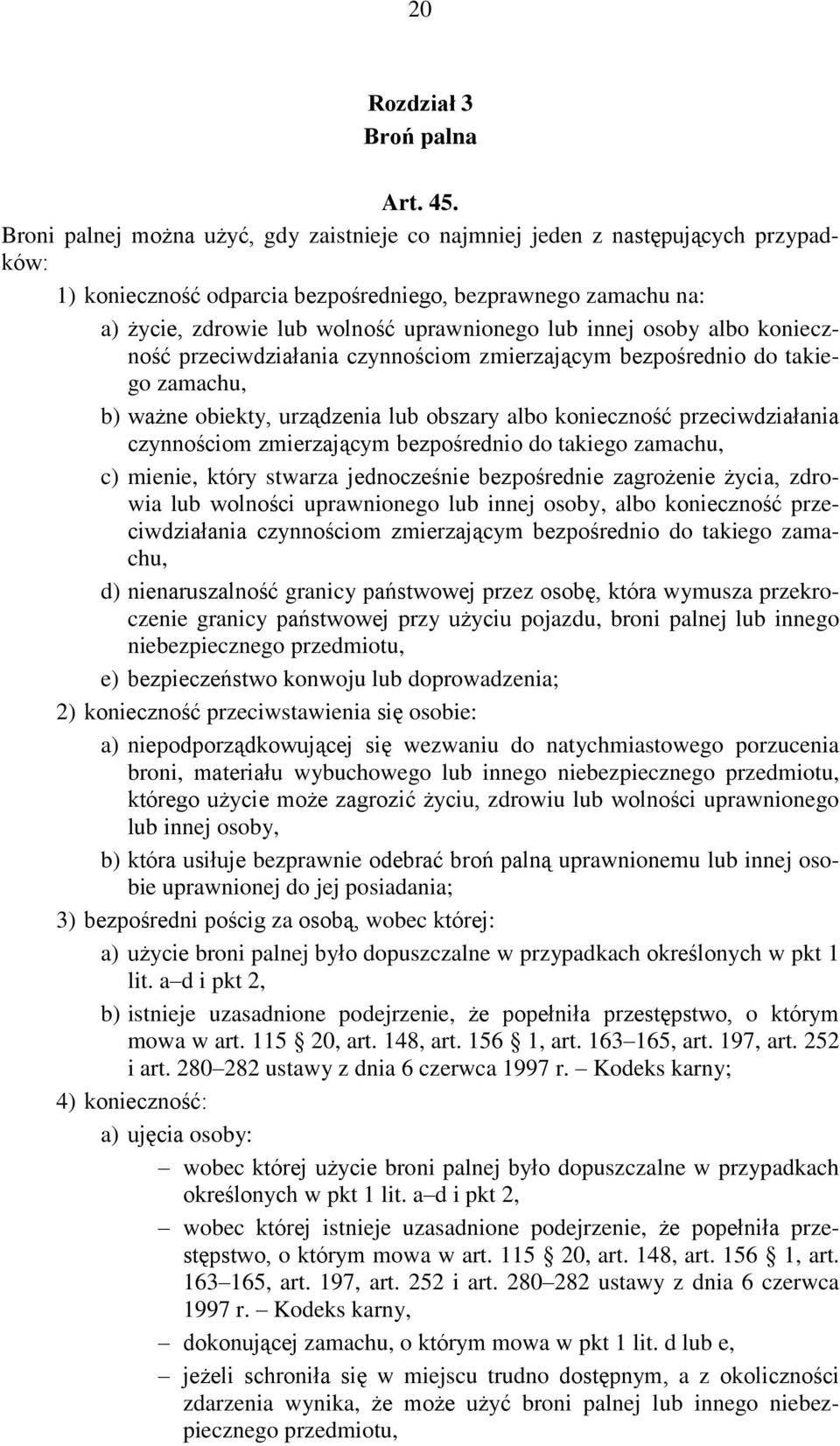 innej osoby albo konieczność przeciwdziałania czynnościom zmierzającym bezpośrednio do takiego zamachu, b) ważne obiekty, urządzenia lub obszary albo konieczność przeciwdziałania czynnościom