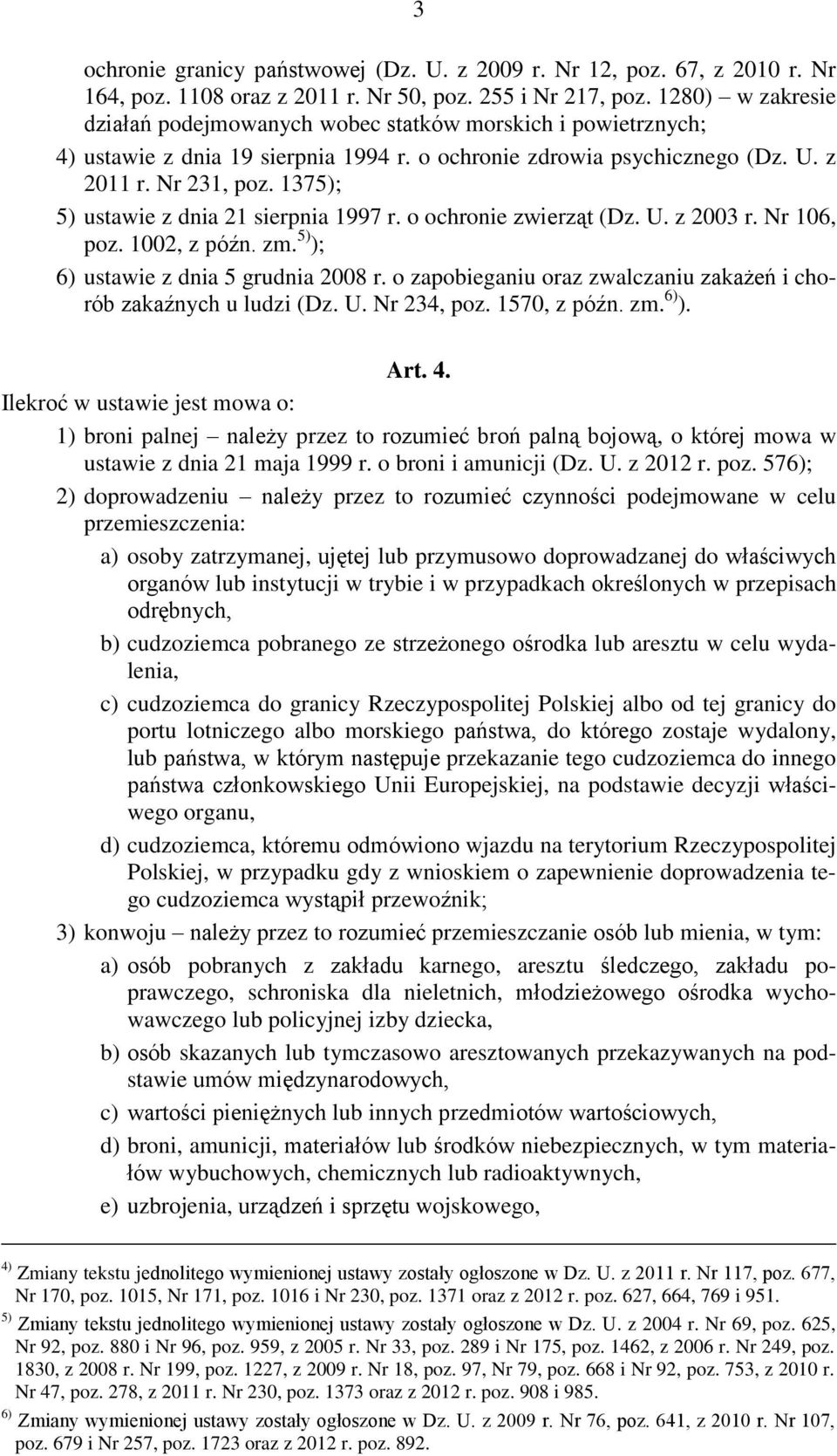 1375); 5) ustawie z dnia 21 sierpnia 1997 r. o ochronie zwierząt (Dz. U. z 2003 r. Nr 106, poz. 1002, z późn. zm. 5) ); 6) ustawie z dnia 5 grudnia 2008 r.