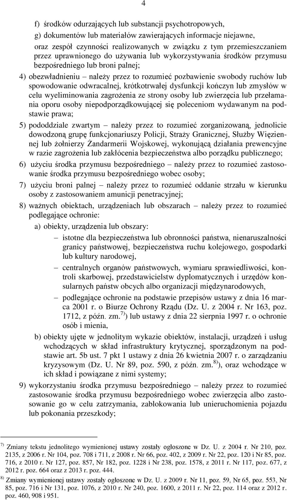 krótkotrwałej dysfunkcji kończyn lub zmysłów w celu wyeliminowania zagrożenia ze strony osoby lub zwierzęcia lub przełamania oporu osoby niepodporządkowującej się poleceniom wydawanym na podstawie