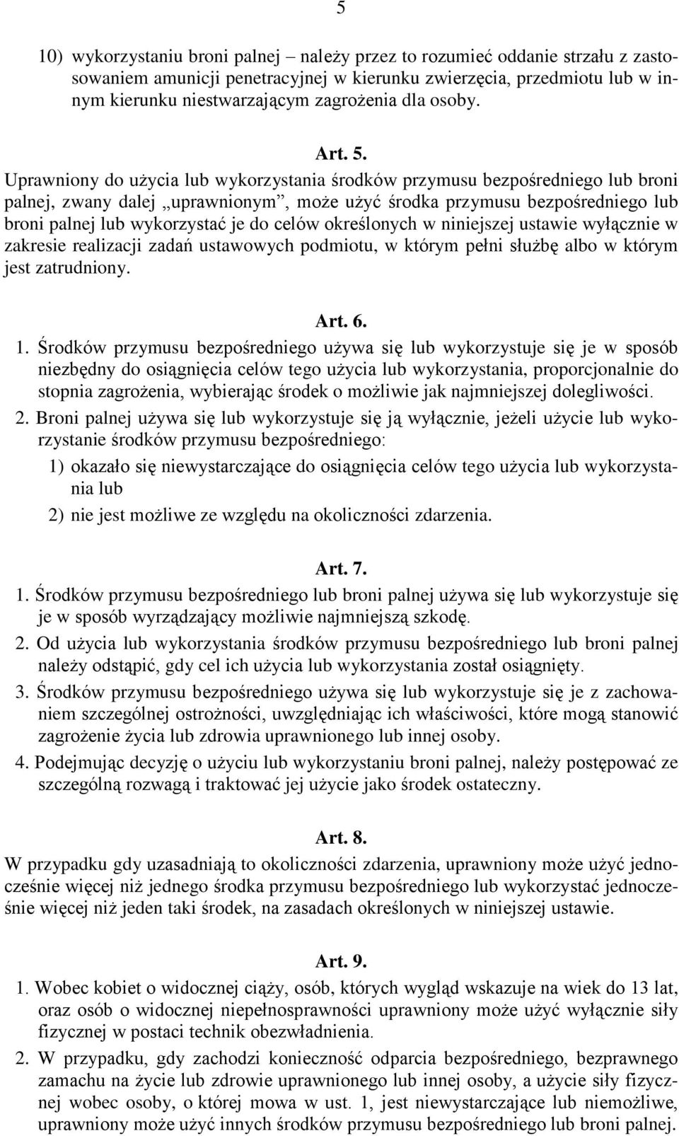 Uprawniony do użycia lub wykorzystania środków przymusu bezpośredniego lub broni palnej, zwany dalej uprawnionym, może użyć środka przymusu bezpośredniego lub broni palnej lub wykorzystać je do celów