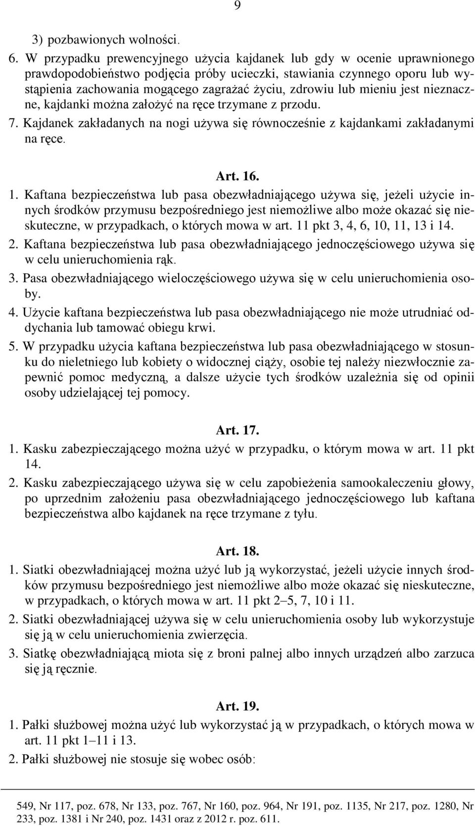 zdrowiu lub mieniu jest nieznaczne, kajdanki można założyć na ręce trzymane z przodu. 7. Kajdanek zakładanych na nogi używa się równocześnie z kajdankami zakładanymi na ręce. Art. 16