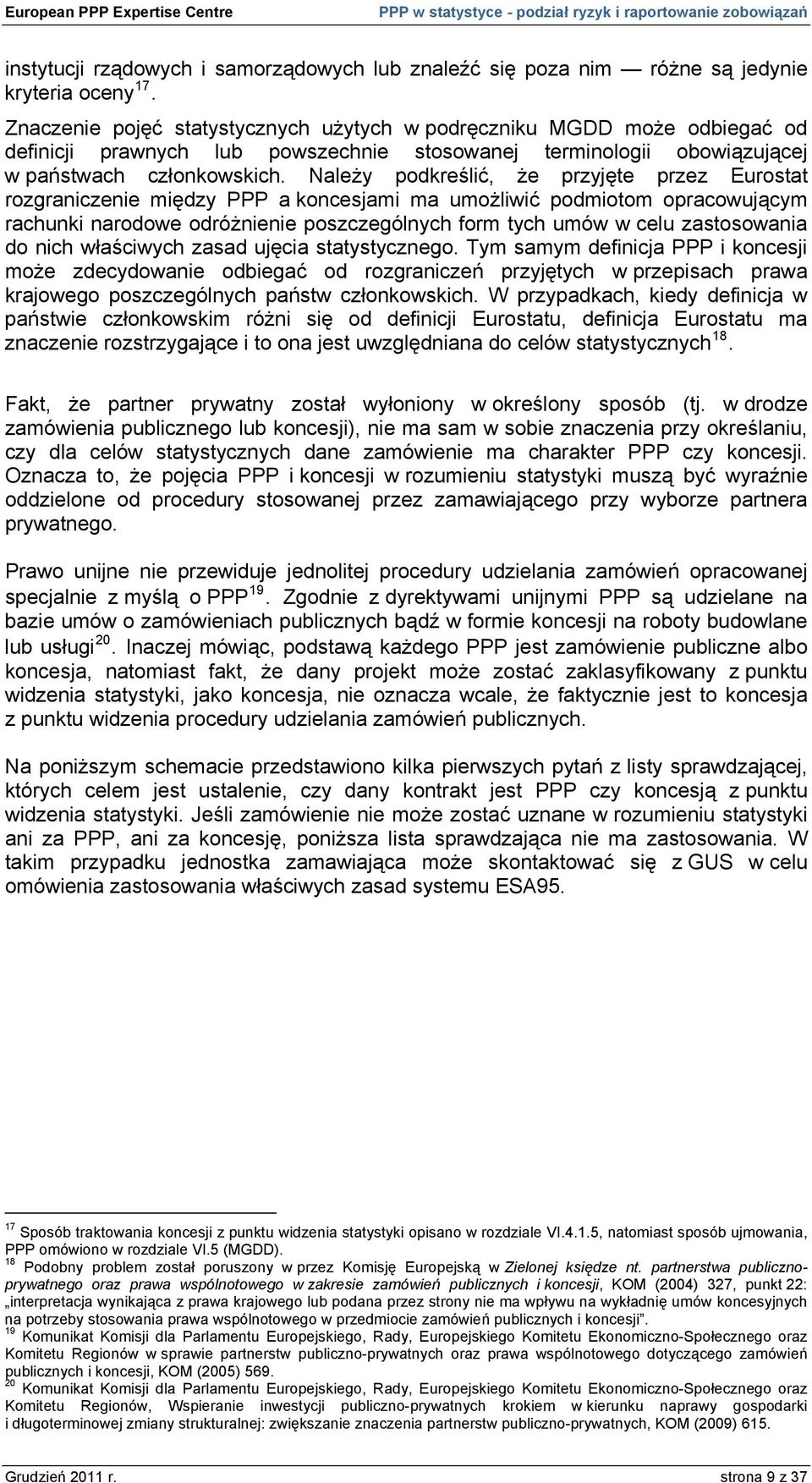Należy podkreślić, że przyjęte przez Eurostat rozgraniczenie między PPP a koncesjami ma umożliwić podmiotom opracowującym rachunki narowe odróżnienie poszczególnych form tych umów w celu zastosowania
